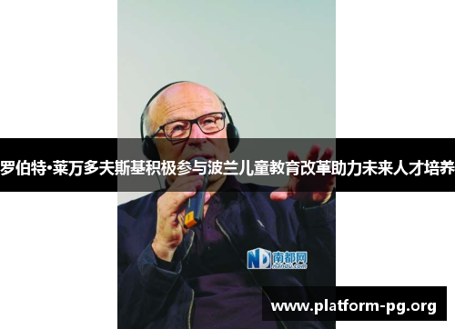 罗伯特·莱万多夫斯基积极参与波兰儿童教育改革助力未来人才培养 罗伯特·莱万多夫斯基积极参与波兰儿童教育改革助力未来人才培养