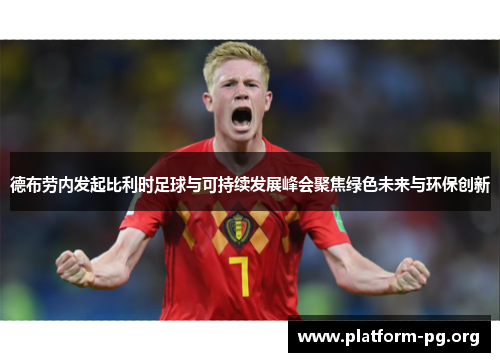 德布劳内发起比利时足球与可持续发展峰会聚焦绿色未来与环保创新 德布劳内发起比利时足球与可持续发展峰会聚焦绿色未来与环保创新