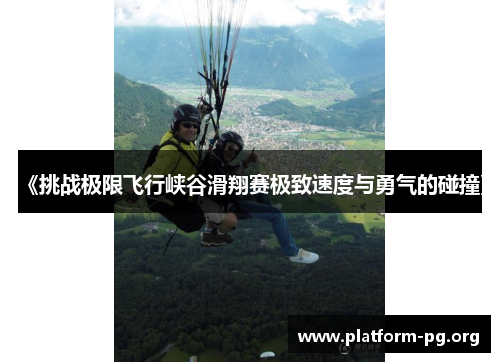 《挑战极限飞行峡谷滑翔赛极致速度与勇气的碰撞》 《挑战极限飞行峡谷滑翔赛极致速度与勇气的碰撞》