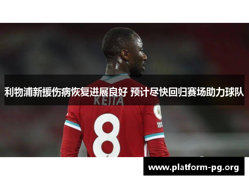 利物浦新援伤病恢复进展良好 预计尽快回归赛场助力球队 利物浦新援伤病恢复进展良好 预计尽快回归赛场助力球队