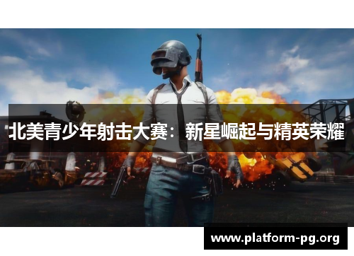 北美青少年射击大赛:新星崛起与精英荣耀 北美青少年射击大赛:新星崛起与精英荣耀