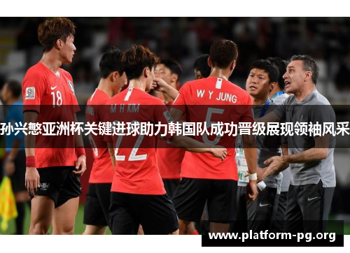 孙兴慜亚洲杯关键进球助力韩国队成功晋级展现领袖风采 孙兴慜亚洲杯关键进球助力韩国队成功晋级展现领袖风采