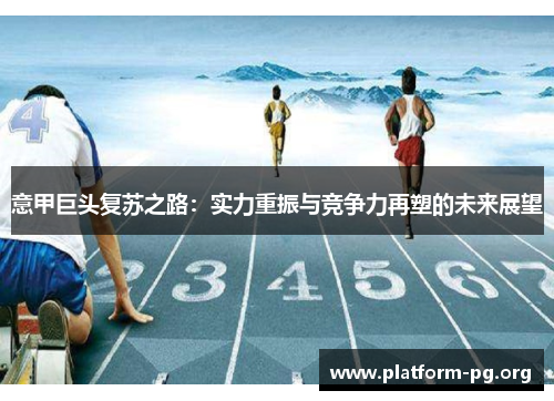 意甲巨头复苏之路:实力重振与竞争力再塑的未来展望 意甲巨头复苏之路:实力重振与竞争力再塑的未来展望