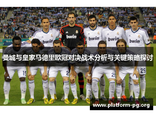 曼城与皇家马德里欧冠对决战术分析与关键策略探讨 曼城与皇家马德里欧冠对决战术分析与关键策略探讨