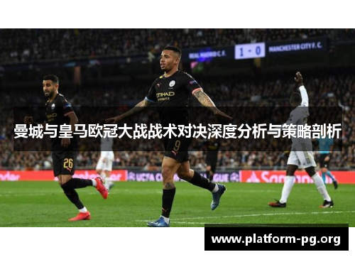 曼城与皇马欧冠大战战术对决深度分析与策略剖析