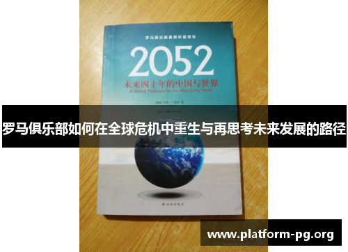 罗马俱乐部如何在全球危机中重生与再思考未来发展的路径 罗马俱乐部如何在全球危机中重生与再思考未来发展的路径