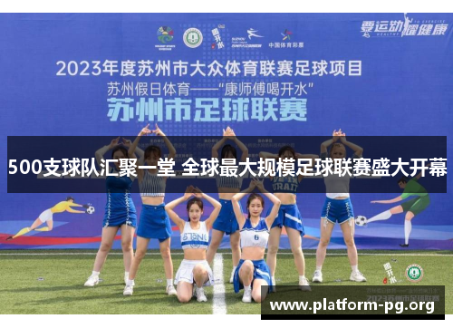 500支球队汇聚一堂 全球最大规模足球联赛盛大开幕 500支球队汇聚一堂 全球最大规模足球联赛盛大开幕