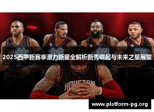 2025西甲新赛季潜力新星全解析新秀崛起与未来之星展望 2025西甲新赛季潜力新星全解析新秀崛起与未来之星展望