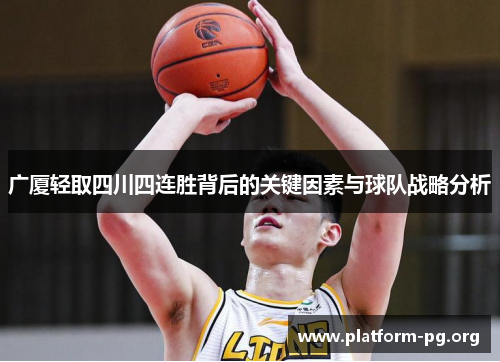广厦轻取四川四连胜背后的关键因素与球队战略分析 广厦轻取四川四连胜背后的关键因素与球队战略分析