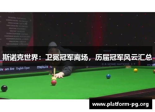 斯诺克世界:卫冕冠军离场,历届冠军风云汇总 斯诺克世界:卫冕冠军离场,历届冠军风云汇总