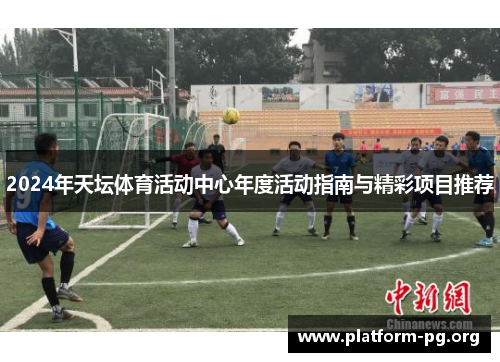 2024年天坛体育活动中心年度活动指南与精彩项目推荐 2024年天坛体育活动中心年度活动指南与精彩项目推荐
