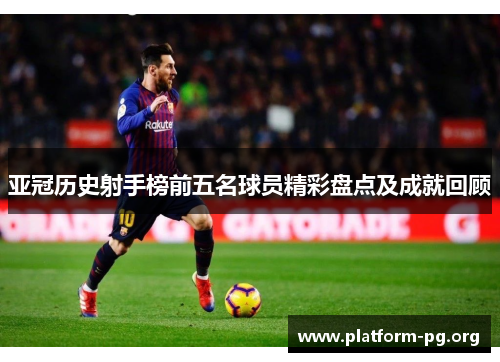 亚冠历史射手榜前五名球员精彩盘点及成就回顾 亚冠历史射手榜前五名球员精彩盘点及成就回顾