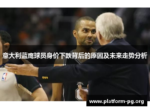 意大利蓝鹰球员身价下跌背后的原因及未来走势分析 意大利蓝鹰球员身价下跌背后的原因及未来走势分析