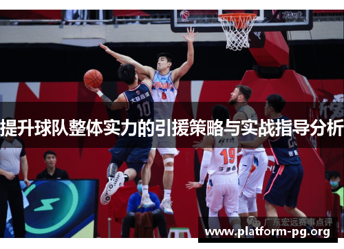 提升球队整体实力的引援策略与实战指导分析 提升球队整体实力的引援策略与实战指导分析