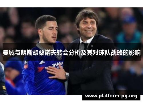 曼城与朗斯胡桑诺夫转会分析及其对球队战略的影响 曼城与朗斯胡桑诺夫转会分析及其对球队战略的影响