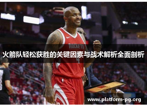 火箭队轻松获胜的关键因素与战术解析全面剖析 火箭队轻松获胜的关键因素与战术解析全面剖析