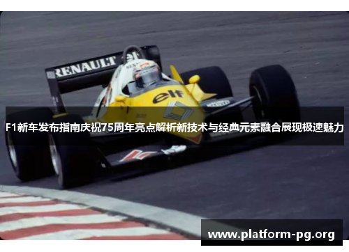F1新车发布指南庆祝75周年亮点解析新技术与经典元素融合展现极速魅力 F1新车发布指南庆祝75周年亮点解析新技术与经典元素融合展现极速魅力