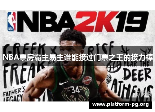 NBA票房霸主易主谁能接过门票之王的接力棒 NBA票房霸主易主谁能接过门票之王的接力棒