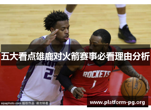五大看点雄鹿对火箭赛事必看理由分析 五大看点雄鹿对火箭赛事必看理由分析