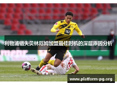 利物浦错失贝林厄姆加盟最佳时机的深层原因分析 利物浦错失贝林厄姆加盟最佳时机的深层原因分析