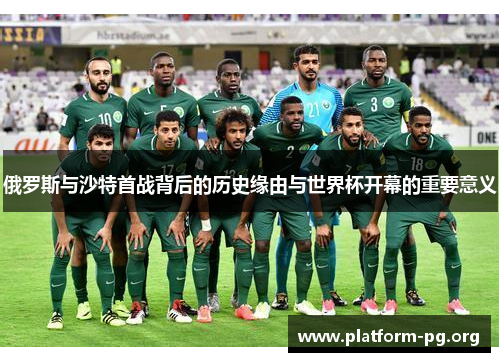 俄罗斯与沙特首战背后的历史缘由与世界杯开幕的重要意义