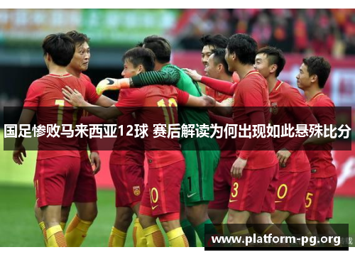 国足惨败马来西亚12球 赛后解读为何出现如此悬殊比分 国足惨败马来西亚12球 赛后解读为何出现如此悬殊比分