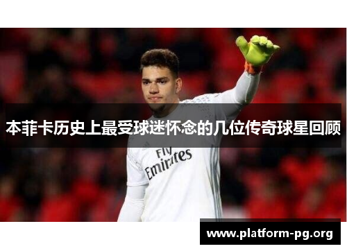本菲卡历史上最受球迷怀念的几位传奇球星回顾 本菲卡历史上最受球迷怀念的几位传奇球星回顾