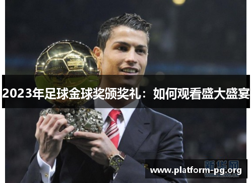 2023年足球金球奖颁奖礼:如何观看盛大盛宴 2023年足球金球奖颁奖礼:如何观看盛大盛宴