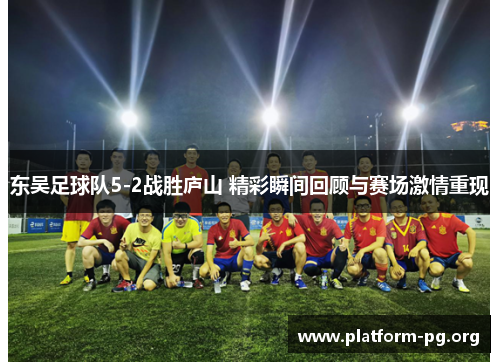 东吴足球队5-2战胜庐山 精彩瞬间回顾与赛场激情重现 东吴足球队5-2战胜庐山 精彩瞬间回顾与赛场激情重现