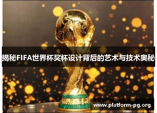 揭秘FIFA世界杯奖杯设计背后的艺术与技术奥秘 揭秘FIFA世界杯奖杯设计背后的艺术与技术奥秘