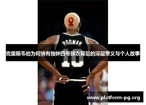 克里斯韦伯为何情有独钟四号球衣背后的深层意义与个人故事
