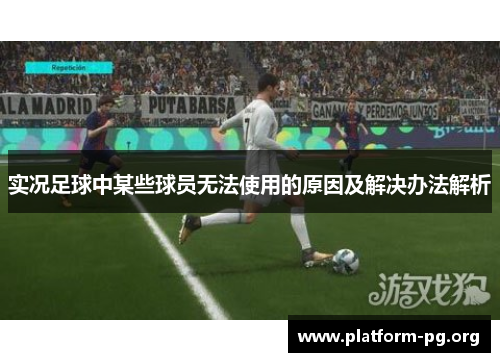 实况足球中某些球员无法使用的原因及解决办法解析 实况足球中某些球员无法使用的原因及解决办法解析
