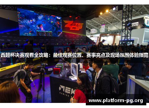 西超杯决赛观看全攻略:最佳观赛位置、赛事亮点及现场氛围体验指南 西超杯决赛观看全攻略:最佳观赛位置、赛事亮点及现场氛围体验指南