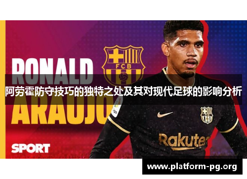 阿劳霍防守技巧的独特之处及其对现代足球的影响分析